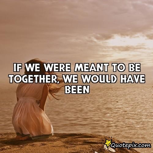 We Were Meant To Be Together Quotes. QuotesGram