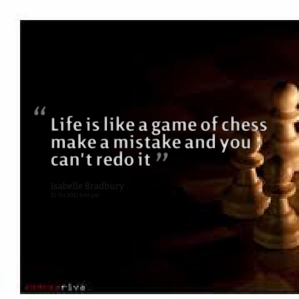 Gentleman's Quote: Life is like Chess. If you lose your Queen, you