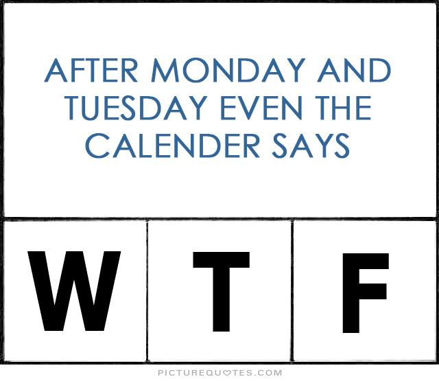 1641116373 after monday and tuesday even the calendar says w t f quote 1