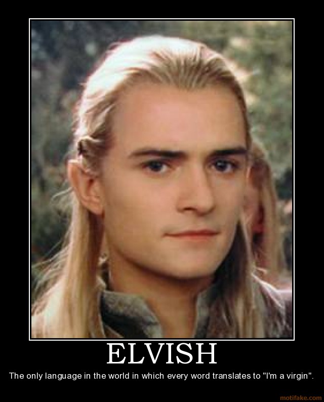 Elvish : The only language on the world in which every word translates to "I'm a virgin"