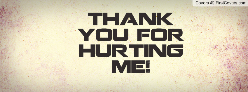 Thanks For Hurting Me Quotes. QuotesGram Thanks For Hurting Me Quotes. QuotesGram