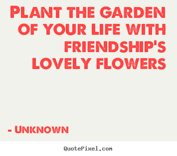 Quotes About Friendship And Gardens. QuotesGram