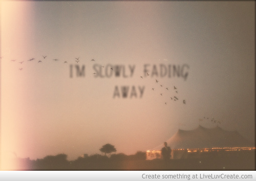 Slowly Fading Away Quotes. QuotesGram