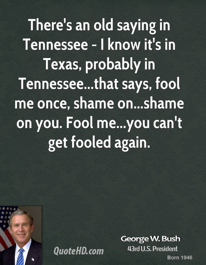 855431302-george-w-bush-quote-theres-an-old-saying-in-tennessee-i-know-its-in.jpg