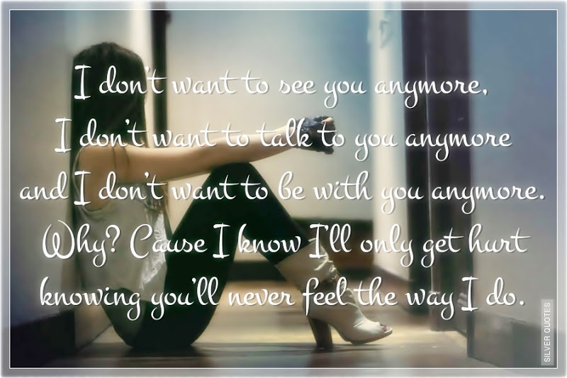 You Don T Want Me Anymore Quotes So Bad Why Did You Hurt Me Quotes Quotesgram