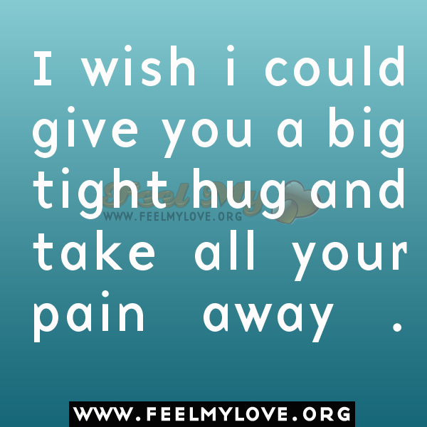 I Wish I Could Take Away Your Pain Quotes. QuotesGram
