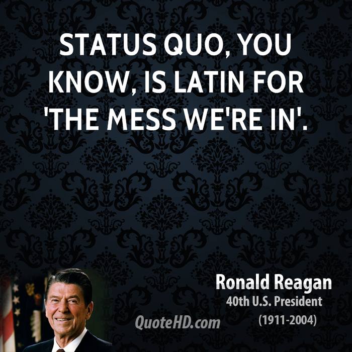 510842834-ronald-reagan-president-status-quo-you-know-is-latin-for-the-mess-were.jpg