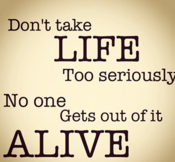 Dont Take Life Too Seriously Quotes QuotesGram