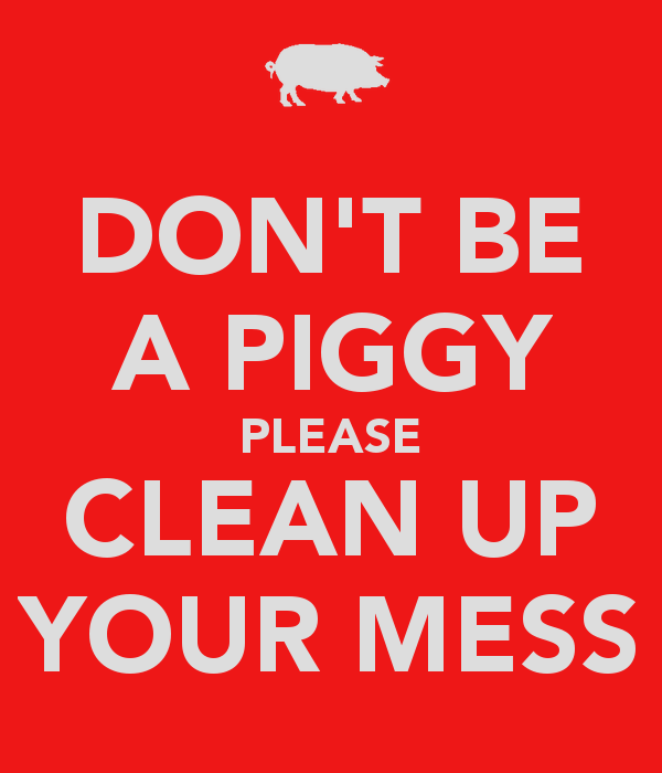 Clean up the mess. Clean your mess. Mess up. Quotes Cleaning up. Don't be a Loser.