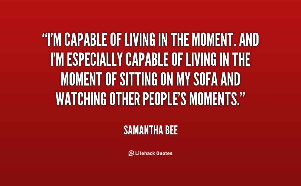 Quotes About Living In The Moment. QuotesGram