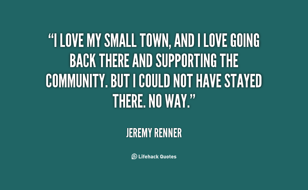 A small town is where there&rsquo;s no place to go where you shouldn&rsquo;t.