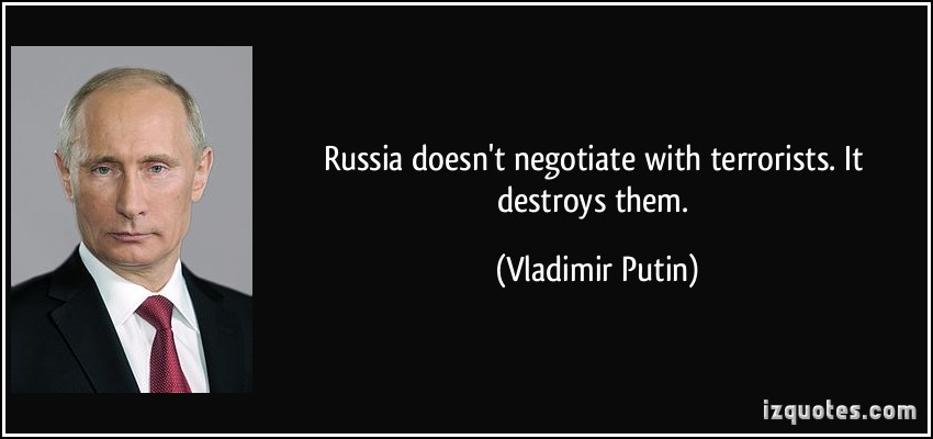 416683011-quote-russia-doesn-t-negotiate-with-terrorists-it-destroys-them-vladimir-putin-260707.jpg