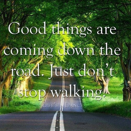 1033670028 Good things are coming down the road Just dont stop walking