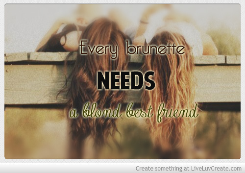 Every Brunette Needs A Blonde Best Friend Quotes Quotesgram 