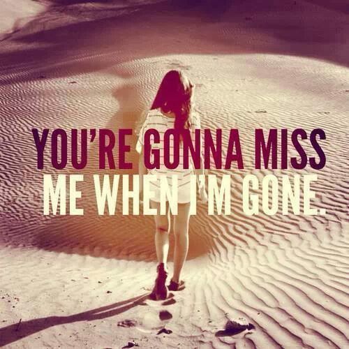 Dont Miss Me When Im Gone