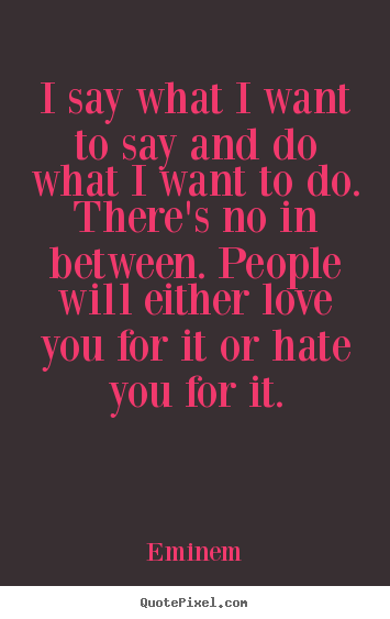 Say What You Want Quotes Quotesgram Say What You Want Quotes Quotesgram