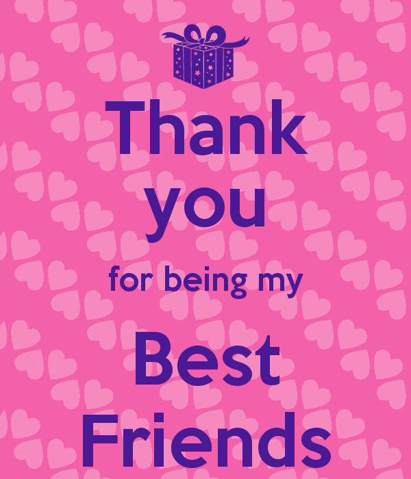 Thanks for being my friend. Thank you for being my friend. You are my friend. You my best friend. My best, best friend.