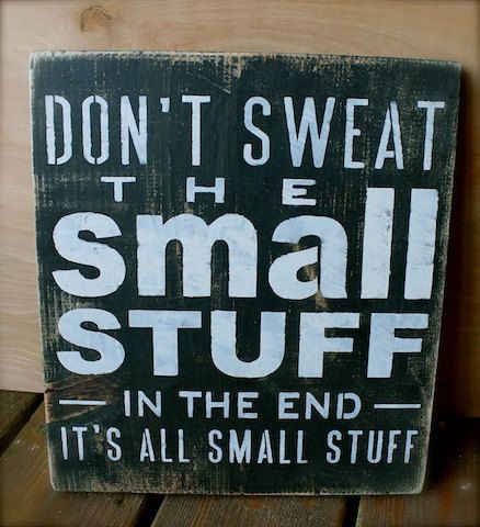 Sweat The Small Stuff Quotes. QuotesGram
