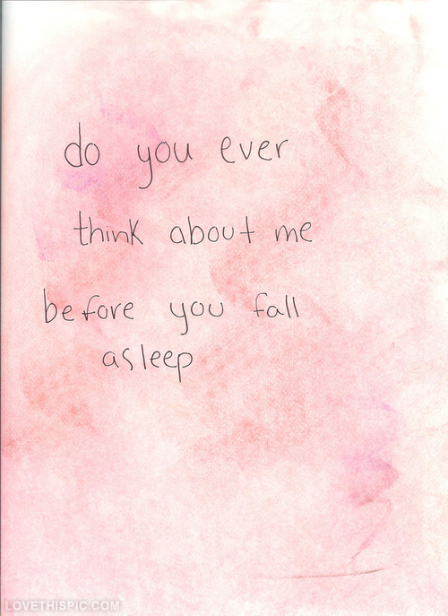 Do You Ever Think About Me Quotes Quotesgram