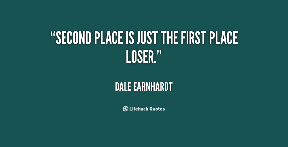 Place Quotes Second Funny 1st Quotesgram Don Quote Loser Dale Earnhardt Mot...