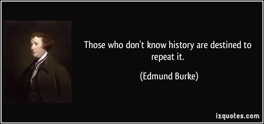 413760991-quote-those-who-don-t-know-history-are-destined-to-repeat-it-edmund-burke-27500.jpg