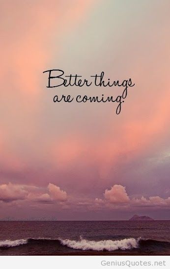 Better Things Will Come Quotes. Quotesgram