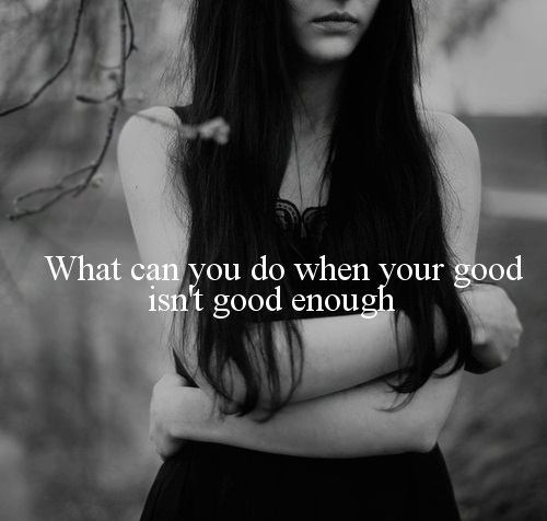 Why Am I Not Good Enough For You Quotes QuotesGram
