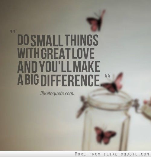 Quotes About Small Things Making A Difference. QuotesGram