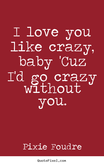 Your Crazy But I Love You Quotes. QuotesGram