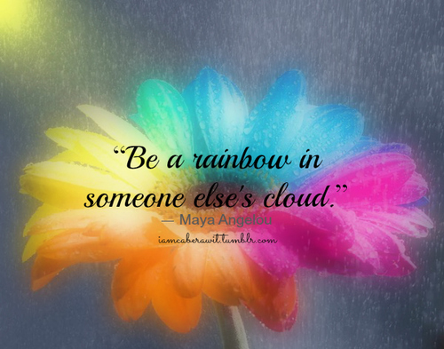 photo Try To Be A Rainbow In Someone's Cloud Quotes cloud maya angelou quotes quotesgram