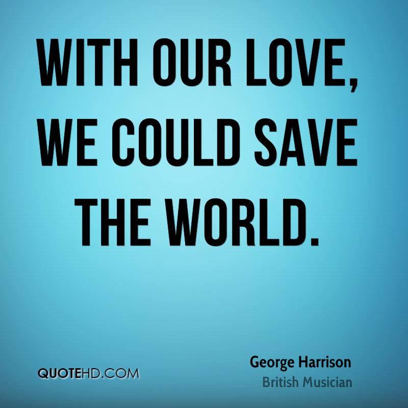 Save this world. Love saves the World. Love will save the World. World цитаты. Harrison save the World.
