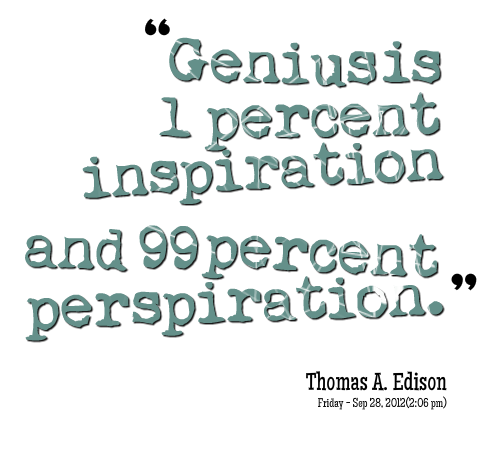 🌱 1 inspiration 99 perspiration. Who Said Genius is 1 Percent