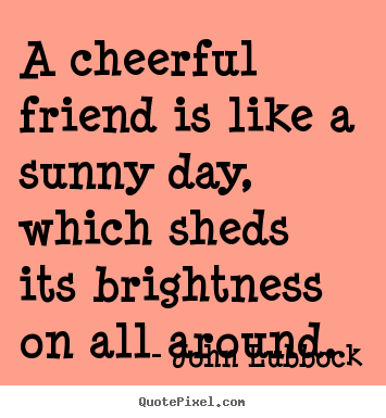Cheerful Quotes For A Friend Quotesgram