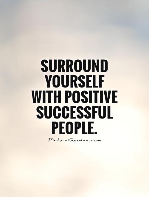 Surround Yourself With Positive People Quotes Surround Yourself Quotes Family. Quotesgram