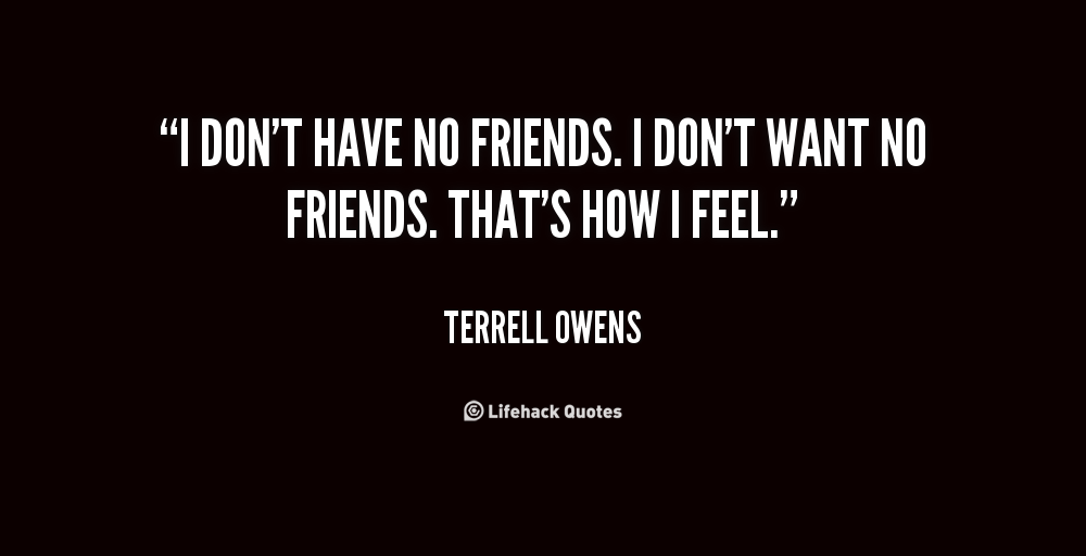 I Dont Need No Friends Quotes. Quotesgram
