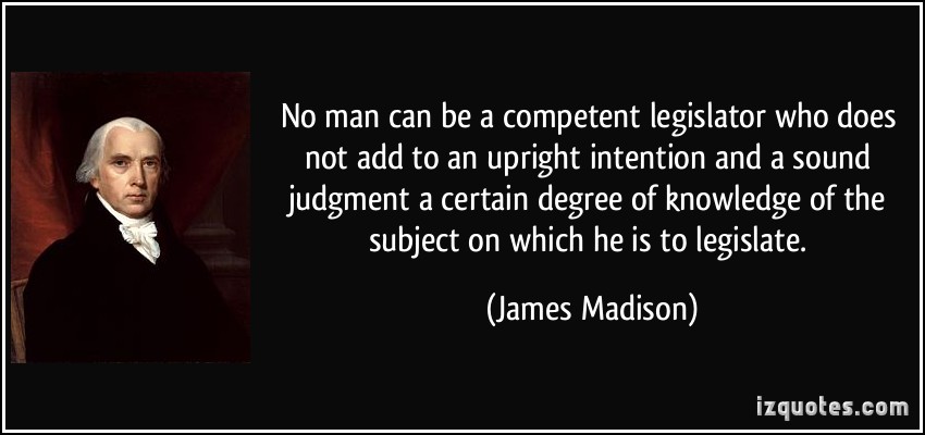 1336367292 quote no man can be a competent legislator who does not add to an upright intention and a sound judgment james madison 356249