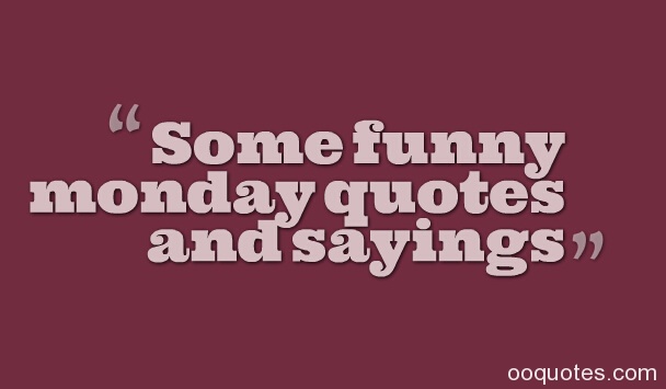 Hilarious Love Quotes About Mondays. QuotesGram