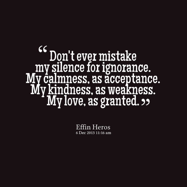 Dont Confuse My Kindness For Weakness Quotes.