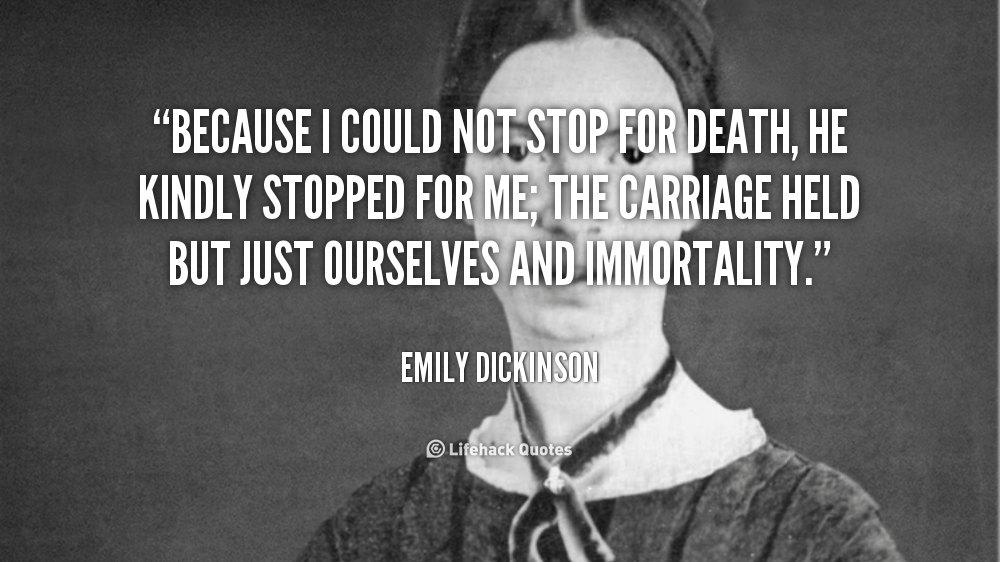 emily dickinson because i could Because i could not stop for death — by emily dickinson 712 (713) fame of myself, to justify, because i could not stop for death— . emily dickinson because i could Because i could not stop for death — by emily dickinson 712 (713) fame of myself, to justify, because i could not stop for death— .