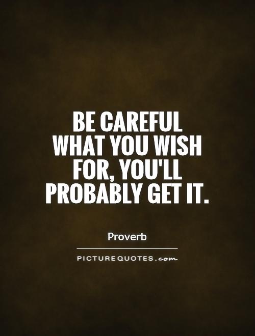 Be Careful What You Wish For Quotes. QuotesGram