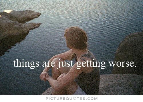 Quotes About Things Getting Worse QuotesGram