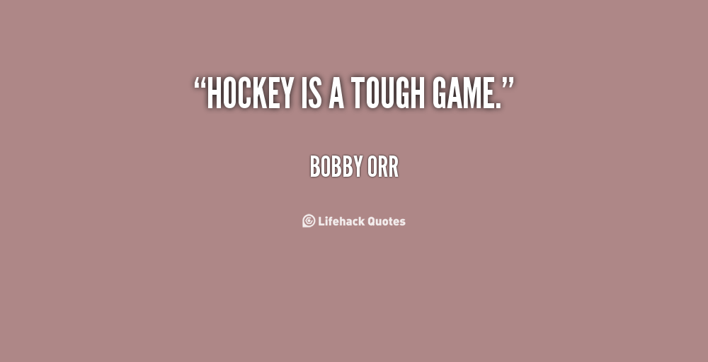 Bobby Orr Quote: “Blood, sweat, tears. No practice tomorrow 'cause