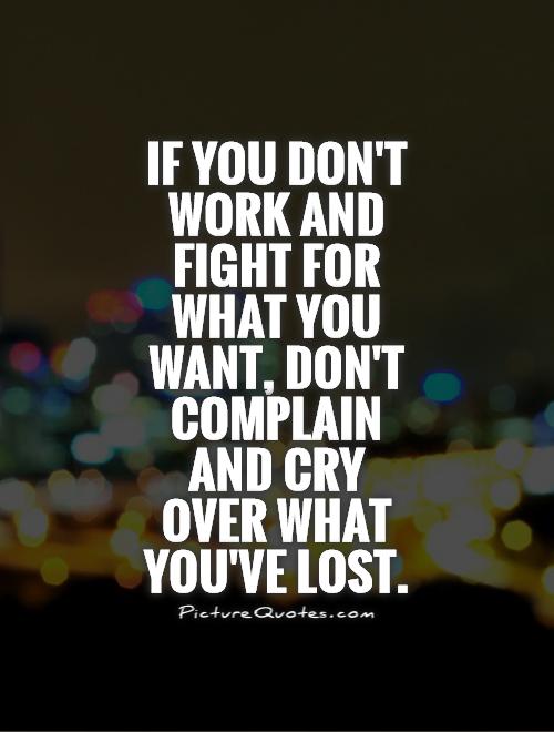 fight complain want cry lost quotes dont don quote argue hard ve wanna quotesgram effort youve