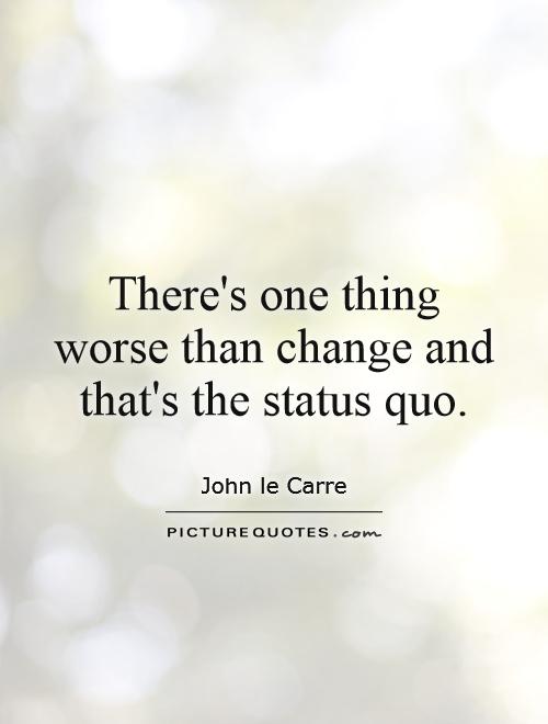 Changing The Status Quo Quotes. QuotesGram
