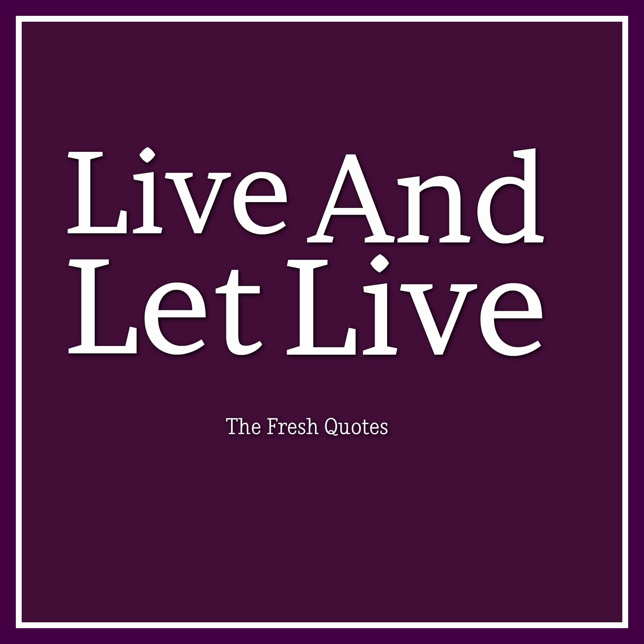 who said live and let live quote