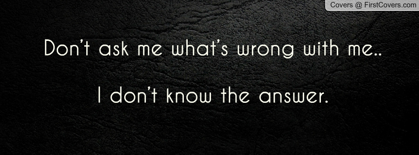 Whats Wrong With Me Quotes Quotesgram