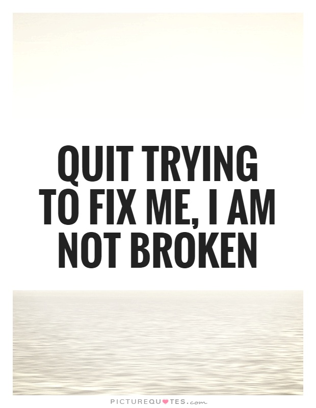 L am broken. Broken quotes. Not broken. To Fix. Don't try.