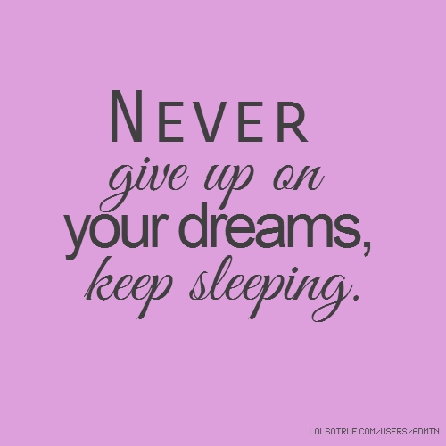 Never dreamed перевод. Never give up on your Dreams. Never give up on your Dreams keep sleeping. Never give up quotes. Never never never give up.