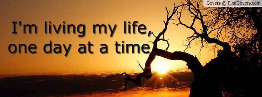 Living Life One Day At A Time Quotes. QuotesGram
