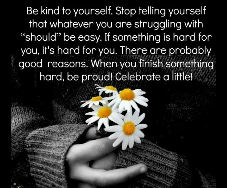 Should be easy. Be kind to yourself. Quotes about being kind.